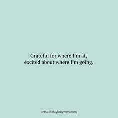 a blue background with the words grateful for where i'm at, excited about where i'm going