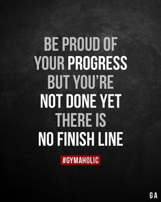 a black and white photo with the quote be proud of your progress but you're not done yet there is no finish line