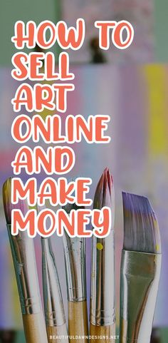 the words how to sell art online and make money are in front of paintbrushes