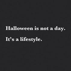 the words halloween is not a day, it's a lifestyle on a black background