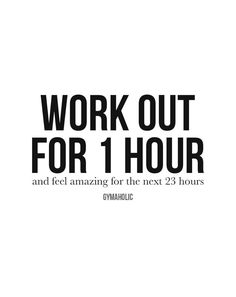 the words work out for 1 hour and feel amazing for the next 23 hours on white background