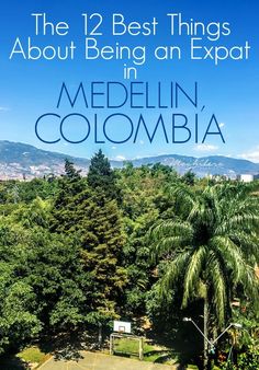 the 12 best things about being an expaat in medelinn, colombia