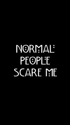 the words normal people scare me on a black background