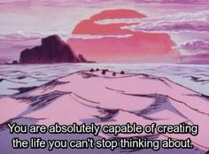 an anime scene with the words you are absolutely capable of creating the life you can't stop thinking about