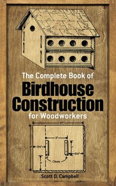 the complete book of birdhouse construction for woodworkers