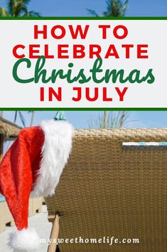 a santa hat sitting on top of a chair with the words how to celebrate christmas in july