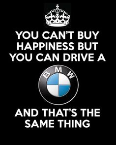 the bmw logo is shown in black and white with words that read, you can't buy happiness but you can drive a bmw and that's the same thing