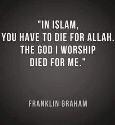 franklin graham quote on the topic in islam, you have to die for allaah