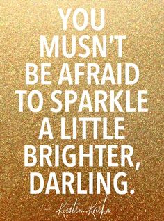 a quote that reads you must't be afraid to sparkle a little brighter, daring