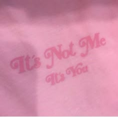 a pink t - shirt that says it's not me, it's you