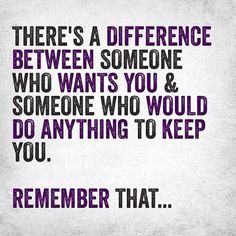 there's a difference between someone who wants you and someone who would do anything to keep you