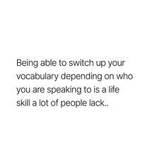 a white background with the words being able to switch up your vocaularly defending on who you are speaking to is a life skill a lot of people lack