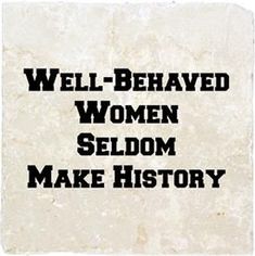 the words well - behaved women seldom make history