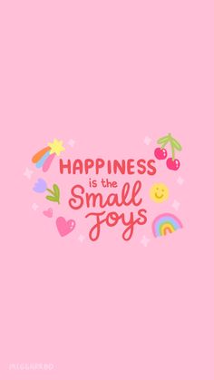 the words happiness is the small joys on a pink background with hearts and rainbows