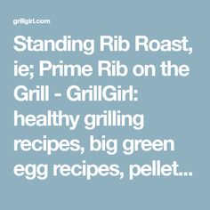 the text reads standing rib roast, ice prime rib on the grill - grilgrit healthy grilles, big green egg recipes, pellet