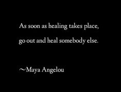 a black and white photo with the quote as soon as heating takes place, go out and heal somebody else