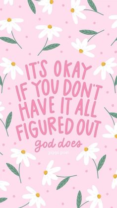 a pink background with daisies and the words, it's okay if you don't have it all figured out god does