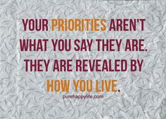 a piece of paper with the words, your prioritys aren't what you say they are revealed by how you live