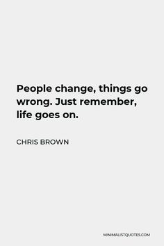 a quote that reads people change things go wrong just remember life goes on with an image of