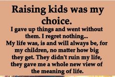 a poem that says raising kids was my choice i gave up things and went without them