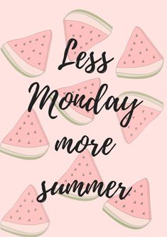 watermelon slices with the words less monday, more summer written in black ink