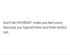 the text reads, don't let anybody make you feel crazy because you figured them and