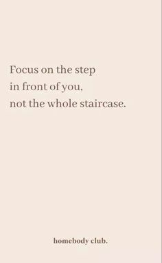 a quote that reads focus on the step in front of you, not the whole staircase