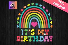 it's my birthday svg file with rainbows and hearts in the background