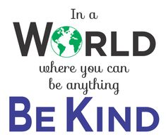 a poster with the words in a world where you can be anything, be kind