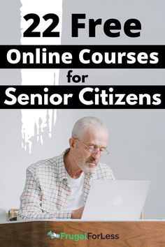 a man sitting in front of a laptop computer with the text 22 free online courses for senior citizens