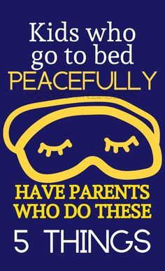 a poster with the words kids who go to bed peacefully have parents who do these 5 things