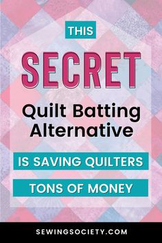 the words, this secret quilt bating alternative is saving quilters tons of money