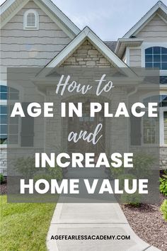 a house with text overlaying how to age in place and increase home value