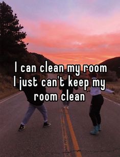 two people walking down the road with text that reads i can clean my room i just can't keep my room clean