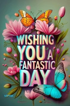 the words wishing you a fantastic day are surrounded by flowers and butterflies