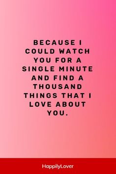 a pink background with the words, because i could watch you for a single minute and find