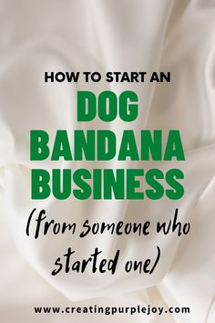 a white sheet with the words how to start an dog bandana business from someone who started one