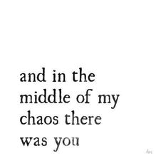 the words and in the middle of my chaos there was you