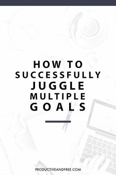 a white background with the words how to successfully juggle multiple goals in black and white