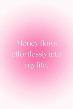 a pink background with the words money flows effortlessly into my life written in white on it