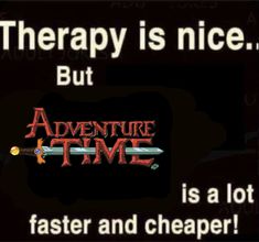 an ad for the game adventure time with text that reads, therapy is nice but