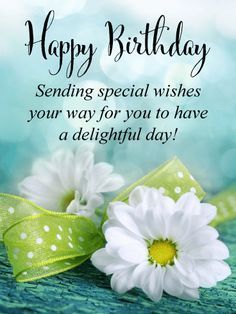 two daisies on a table with the words happy birthday sending special wishes to your way for you to have a delightful day