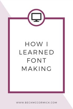 the words how i learned font making in front of a white background with a purple frame