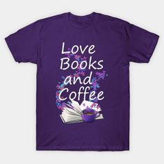 Love books and coffee Bookworm Book Fan T-Shirt Bookstore Design, Books Shirt, Books And Coffee, Purple Fits, Love Books, Book Tshirts, The Best Books, Banned Books, Coffee Tshirt