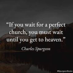 the quote if you wait for a perfect church, you must wait until you get to heaven