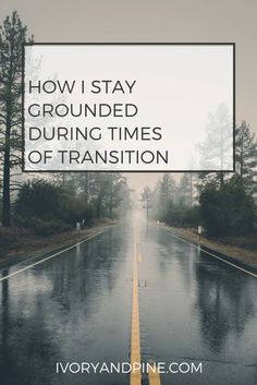 an empty road with the words how i stay grounded during times of transition on it