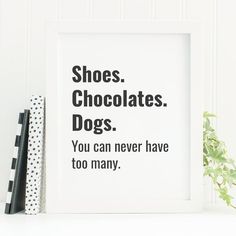 a black and white poster that says shoes chocolates dogs you can never have too many