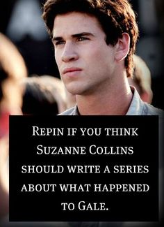 a man with a quote on it that says repin if you think suzanne collins should write a series about what happened to gale