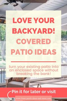 the back yard covered patio with text that reads, love your backyard covered patio ideas turn your existing patio into an enclosed space without breaking the bank