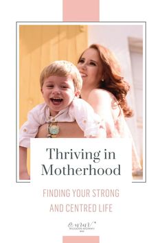 a woman holding a child with the words thriving in motherhood finding your strong and centered life